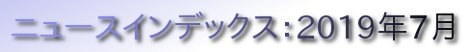 ニュースインデックス：2019年7月